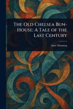Coperta cărții The Old Chelsea Bun-House: A Tale of the Last Century