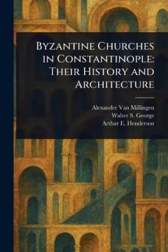 Coperta cărții Byzantine Churches in Constantinople: Their History and Architecture