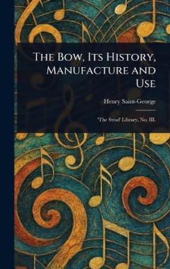 Coperta cărții The Bow, Its History, Manufacture and Use