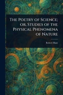 The Poetry of Science; or, Studies of the Physical Phenomena of Nature