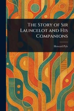 The Story of Sir Launcelot and His Companions