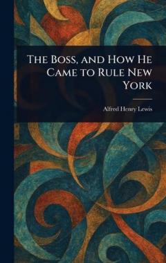 Coperta cărții The Boss, and How He Came to Rule New York