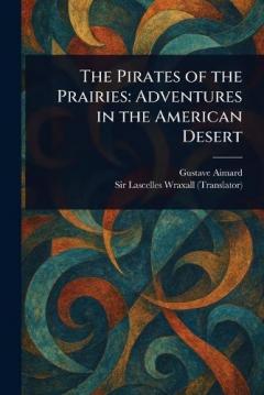 The Pirates of the Prairies: Adventures in the American Desert