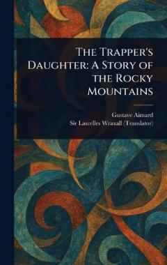 The Trapper's Daughter: A Story of the Rocky Mountains