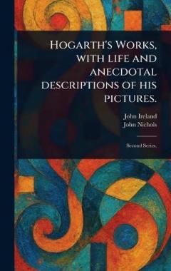 Coperta cărții Hogarth's Works, With Life and Anecdotal Descriptions of His Pictures.