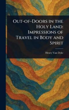 Out-of-Doors in the Holy Land: Impressions of Travel in Body and Spirit