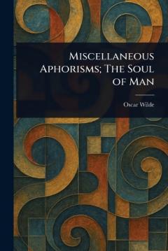 Miscellaneous Aphorisms; The Soul of Man