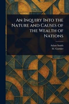 An Inquiry Into the Nature and Causes of the Wealth of Nations