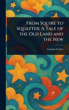 From Squire to Squatter: A Tale of the Old Land and the New