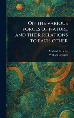 On the Various Forces of Nature and Their Relations to Each Other