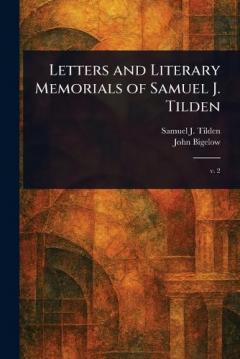 Letters and Literary Memorials of Samuel J. Tilden
