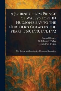 A Journey From Prince of Wales's Fort in Hudson's Bay to the Northern Ocean in the Years 1769, 1770, 1771, 1772
