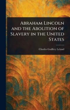 Abraham Lincoln and the Abolition of Slavery in the United States