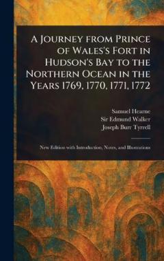 A Journey From Prince of Wales's Fort in Hudson's Bay to the Northern Ocean in the Years 1769, 1770, 1771, 1772