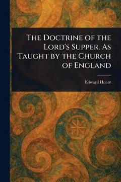 The Doctrine of the Lord's Supper. As Taught by the Church of England