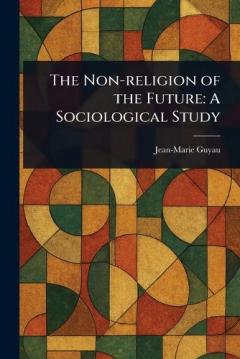 The Non-religion of the Future: A Sociological Study