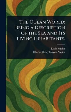 The Ocean World: Being a Description of the Sea and Its Living Inhabitants.