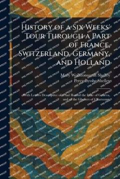 History of a Six Weeks' Tour Through a Part of France, Switzerland, Germany, and Holland
