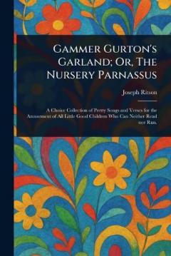 Gammer Gurton's Garland; Or, The Nursery Parnassus