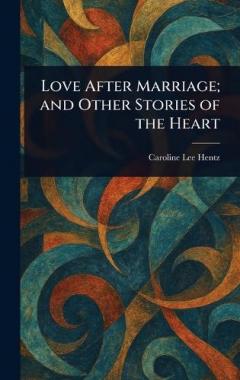 Love After Marriage; and Other Stories of the Heart