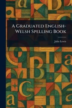 A Graduated English-Welsh Spelling Book
