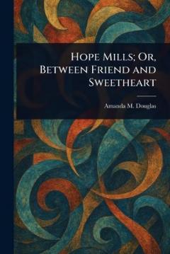 Coperta cărții Hope Mills; Or, Between Friend and Sweetheart