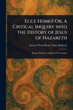 Ecce Homo! Or, A Critical Inquiry Into the History of Jesus of Nazareth