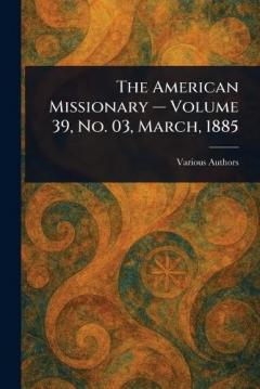 The American Missionary - Volume 39, No. 03, March, 1885