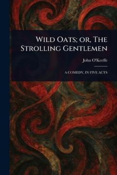 Coperta cărții Wild Oats; or, The Strolling Gentlemen