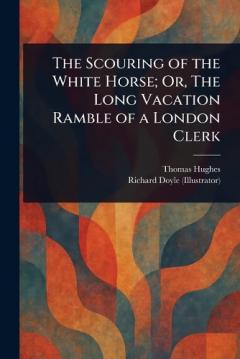 Coperta cărții The Scouring of the White Horse; Or, The Long Vacation Ramble of a London Clerk