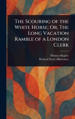 Coperta cărții The Scouring of the White Horse; Or, The Long Vacation Ramble of a London Clerk