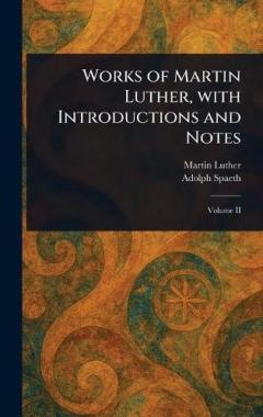 Works of Martin Luther, With Introductions and Notes