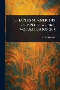 Charles Sumner: His Complete Works, Volume 08 (of 20)