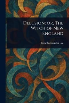 Delusion; or, The Witch of New England