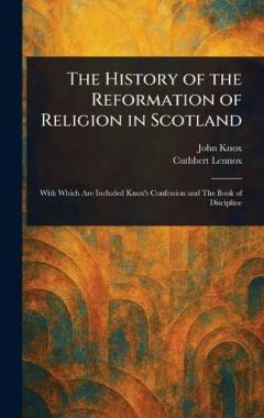 The History of the Reformation of Religion in Scotland