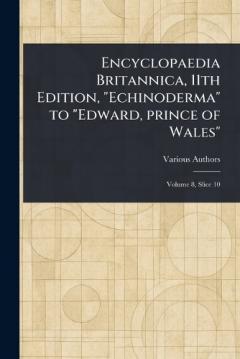 Encyclopaedia Britannica, 11th Edition, "Echinoderma" to "Edward, Prince of Wales"