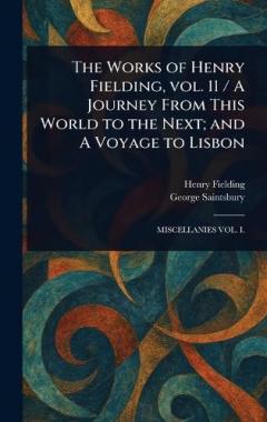 The Works of Henry Fielding, Vol. 11 / A Journey From This World to the Next; and A Voyage to Lisbon