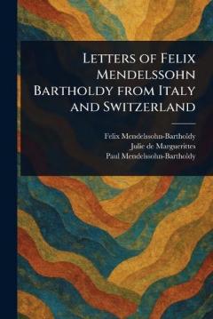 Letters of Felix Mendelssohn Bartholdy From Italy and Switzerland