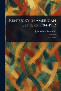 Kentucky in American Letters, 1784-1912