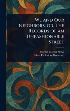 We and Our Neighbors; or, The Records of an Unfashionable Street