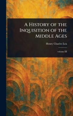 A History of the Inquisition of the Middle Ages