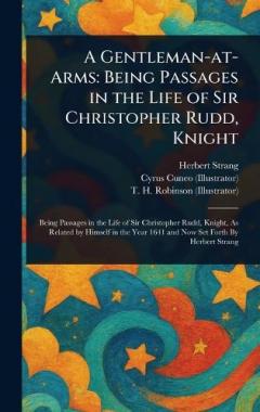 Coperta cărții A Gentleman-at-Arms: Being Passages in the Life of Sir Christopher Rudd, Knight