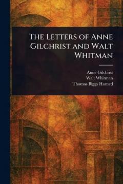 The Letters of Anne Gilchrist and Walt Whitman