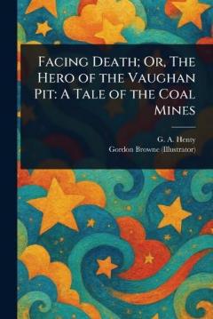 Coperta cărții Facing Death; Or, The Hero of the Vaughan Pit: A Tale of the Coal Mines
