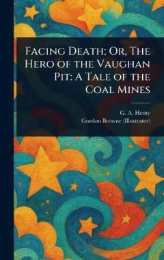 Coperta cărții Facing Death; Or, The Hero of the Vaughan Pit: A Tale of the Coal Mines