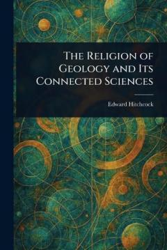 Coperta cărții The Religion of Geology and Its Connected Sciences
