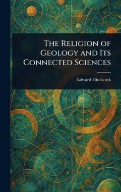 Coperta cărții The Religion of Geology and Its Connected Sciences