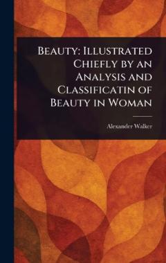 Beauty: Illustrated Chiefly by an Analysis and Classificatin of Beauty in Woman