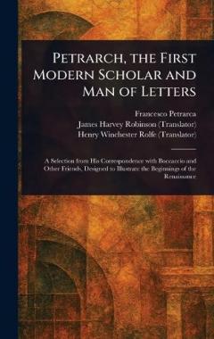 Petrarch, the First Modern Scholar and Man of Letters