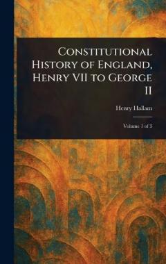 Coperta cărții Constitutional History of England, Henry VII to George II